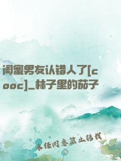 闺蜜男友认错人了[cooc]
